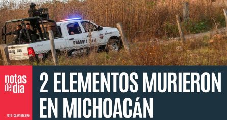 Dos elementos murieron en Michoacán. Gobierno apunta a explosivo de Cárteles Unidos